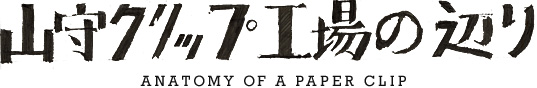 映画「山守クリップ工場の辺り」 | ANATOMY OF A PAPER CLIP